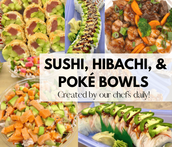 Sushi, Hibachi & Poke Bowls created by our chefs daily!